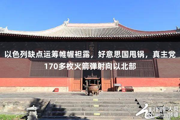 以色列缺點運籌帷幄袒露，好(hǎo)意思國(guó)甩鍋，真主黨170多(duō)枚火(huǒ)箭彈射向以北(běi)部