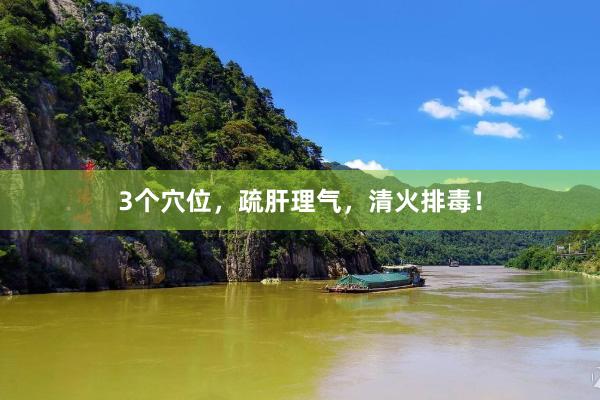 3個(gè)穴位,疏肝理(lǐ)氣,清火(huǒ)排毒!